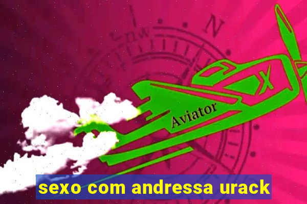 sexo com andressa urack